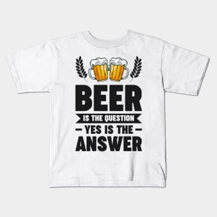 Beer is the question yes is the answer - Funny Beer Sarcastic Satire Hilarious Funny Meme Quotes Sayings Kids T-Shirt